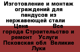 Изготовление и монтаж ограждений для пандусов из нержавеющей стали. › Цена ­ 10 000 - Все города Строительство и ремонт » Услуги   . Псковская обл.,Великие Луки г.